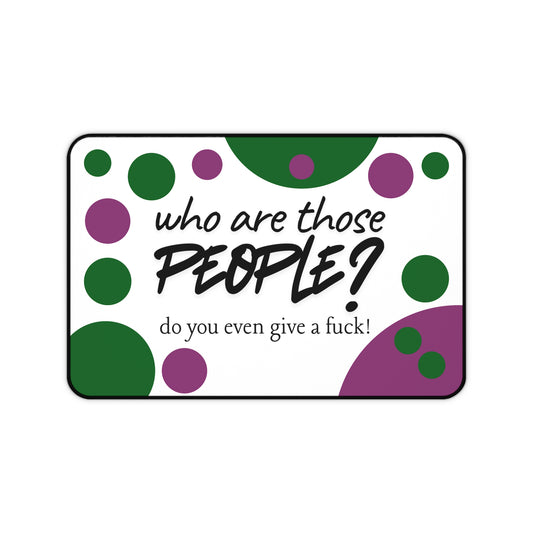 Desk Mat — "Who Are Those People? Do You Even Give a F*ck?" Funny Office/home office Mouse Pad