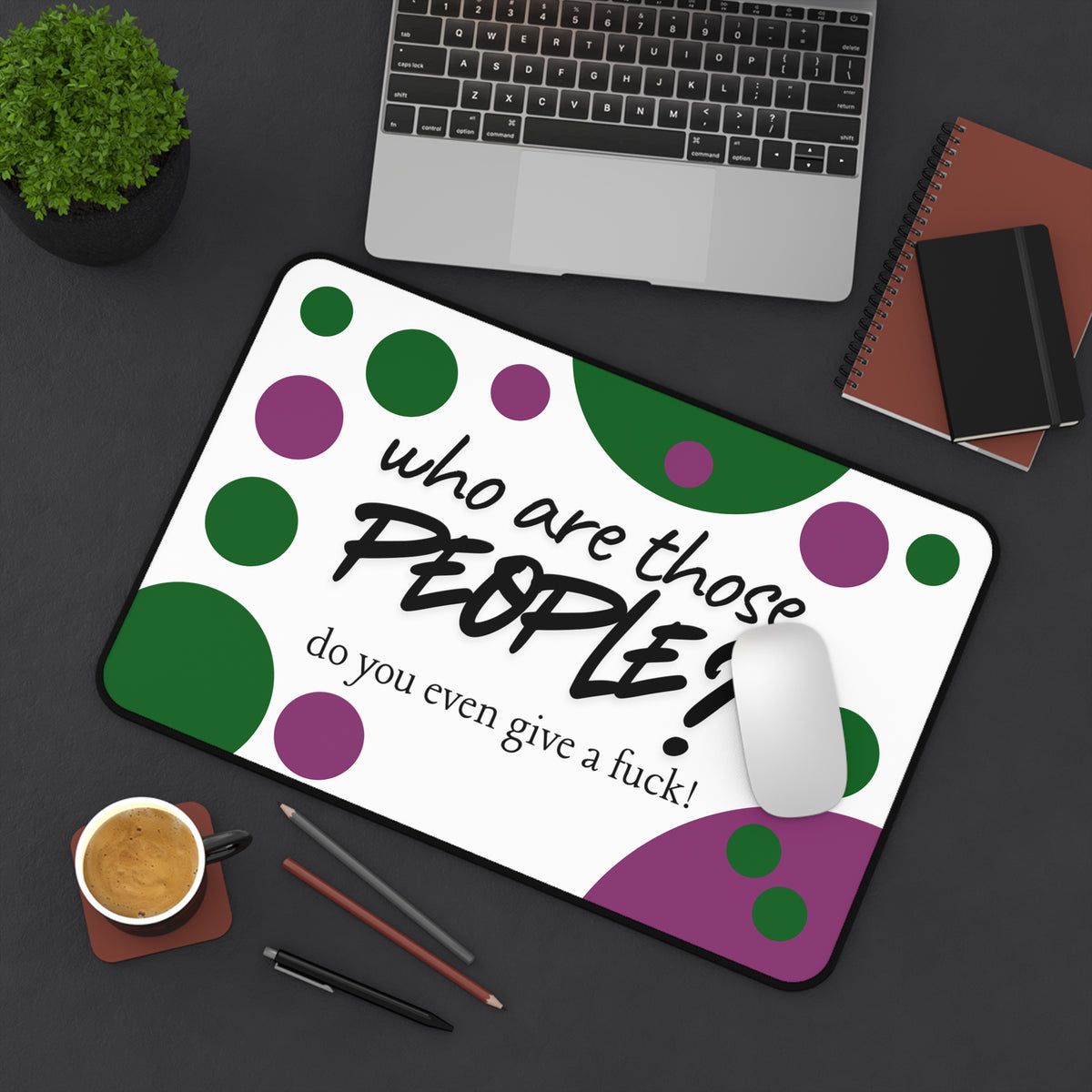 Desk Mat — "Who Are Those People? Do You Even Give a F*ck?" Funny Office/home office Mouse Pad